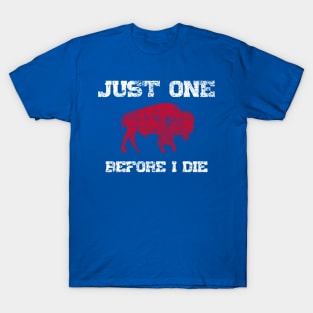 Just One Before I Die Bills Funny T-Shirt